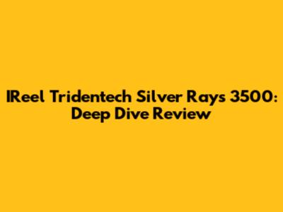 IReel Tridentech Silver Rays 3500: Deep Dive Review