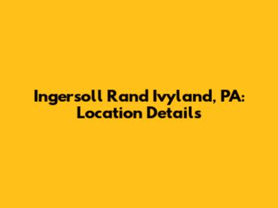 Ingersoll Rand Ivyland, PA: Location Details