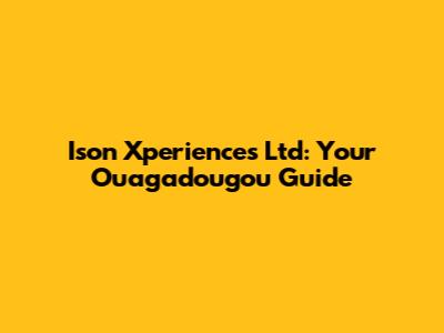 Ison Xperiences Ltd: Your Ouagadougou Guide
