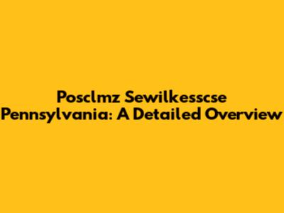 Posclmz Sewilkesscse Pennsylvania: A Detailed Overview