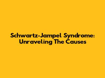 Schwartz-Jampel Syndrome: Unraveling The Causes