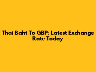 Thai Baht To GBP: Latest Exchange Rate Today