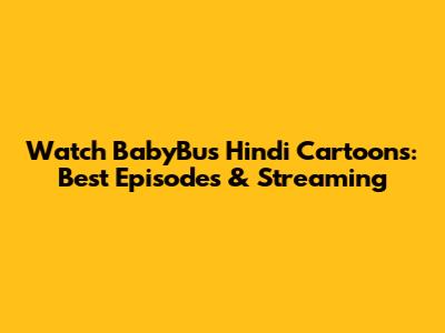 Watch BabyBus Hindi Cartoons: Best Episodes & Streaming